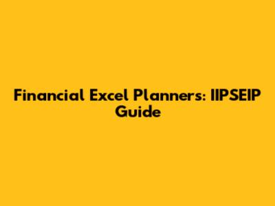 Financial Excel Planners: IIPSEIP Guide