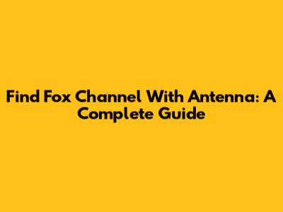 Find Fox Channel With Antenna: A Complete Guide