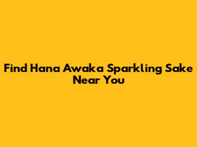 Find Hana Awaka Sparkling Sake Near You