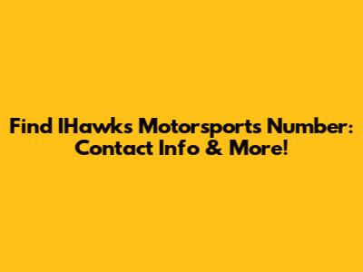 Find IHawks Motorsports' Number: Contact Info & More!