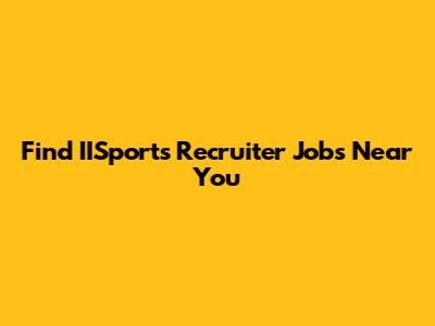 Find IISports Recruiter Jobs Near You