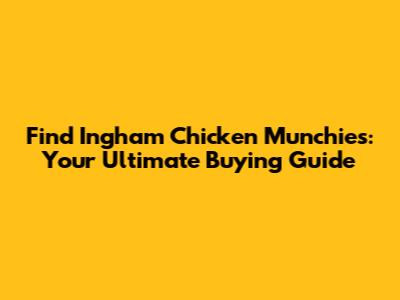 Find Ingham Chicken Munchies: Your Ultimate Buying Guide