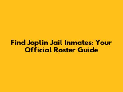 Find Joplin Jail Inmates: Your Official Roster Guide