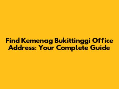 Find Kemenag Bukittinggi Office Address: Your Complete Guide