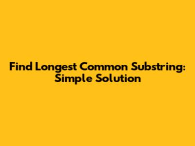 Find Longest Common Substring: Simple Solution