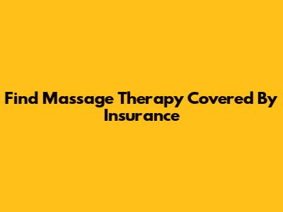 Find Massage Therapy Covered By Insurance