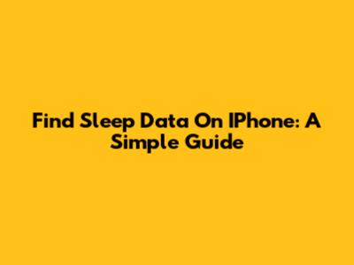 Find Sleep Data On IPhone: A Simple Guide
