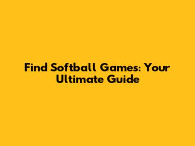 Find Softball Games: Your Ultimate Guide