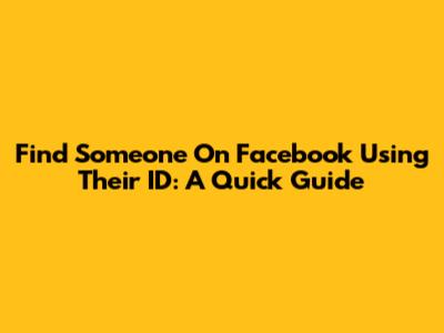 Find Someone On Facebook Using Their ID: A Quick Guide