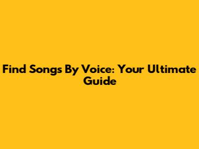 Find Songs By Voice: Your Ultimate Guide