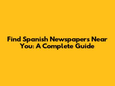 Find Spanish Newspapers Near You: A Complete Guide