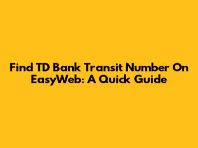 Find TD Bank Transit Number On EasyWeb: A Quick Guide