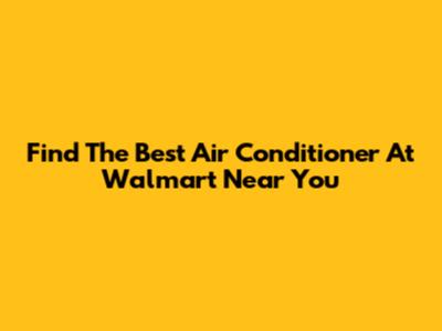 Find The Best Air Conditioner At Walmart Near You