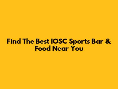Find The Best IOSC Sports Bar & Food Near You