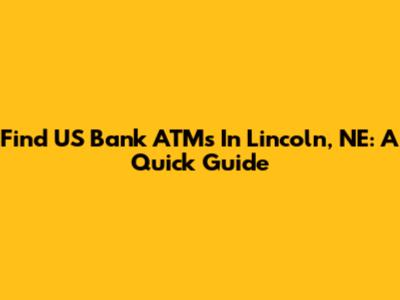 Find US Bank ATMs In Lincoln, NE: A Quick Guide