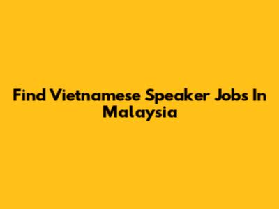 Find Vietnamese Speaker Jobs In Malaysia