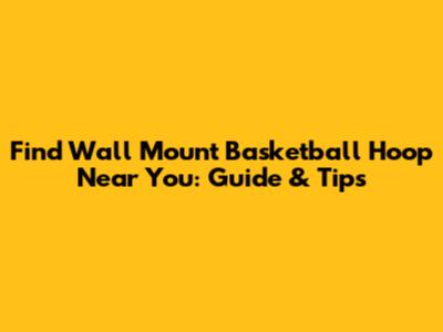 Find Wall Mount Basketball Hoop Near You: Guide & Tips