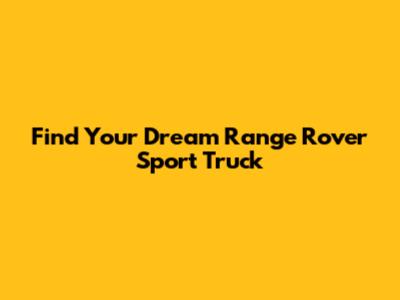 Find Your Dream Range Rover Sport Truck