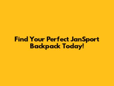 Find Your Perfect JanSport Backpack Today!