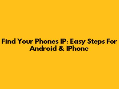 Find Your Phone's IP: Easy Steps For Android & IPhone