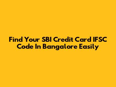 Find Your SBI Credit Card IFSC Code In Bangalore Easily