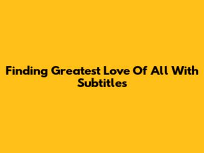 Finding 'Greatest Love Of All' With Subtitles