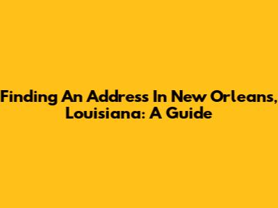 Finding An Address In New Orleans, Louisiana: A Guide