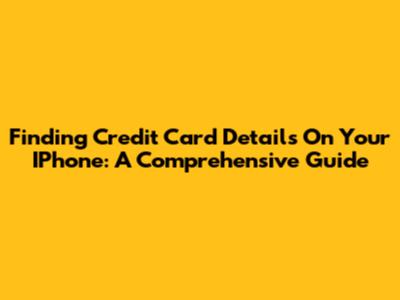 Finding Credit Card Details On Your IPhone: A Comprehensive Guide