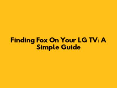 Finding Fox On Your LG TV: A Simple Guide