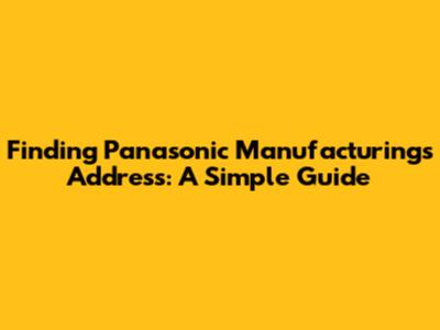 Finding Panasonic Manufacturing's Address: A Simple Guide