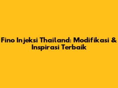 Fino Injeksi Thailand: Modifikasi & Inspirasi Terbaik