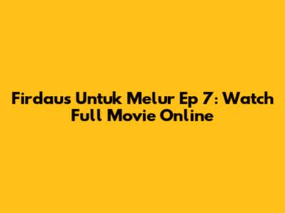 Firdaus Untuk Melur Ep 7: Watch Full Movie Online