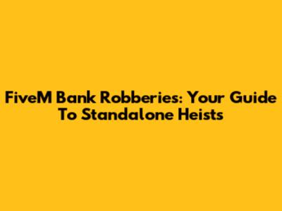 FiveM Bank Robberies: Your Guide To Standalone Heists