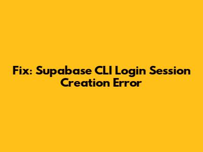 Fix: Supabase CLI Login Session Creation Error
