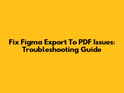 Fix Figma Export To PDF Issues: Troubleshooting Guide