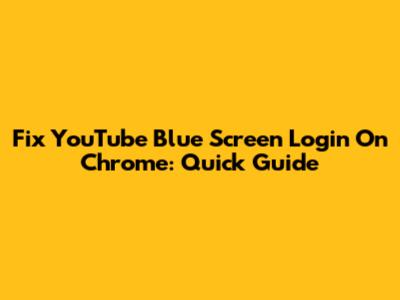 Fix YouTube Blue Screen Login On Chrome: Quick Guide