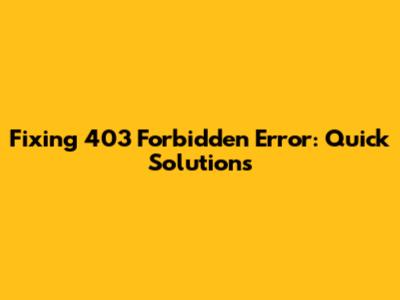 Fixing 403 Forbidden Error: Quick Solutions
