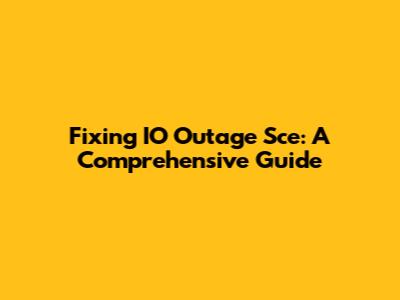 Fixing IO Outage Sce: A Comprehensive Guide