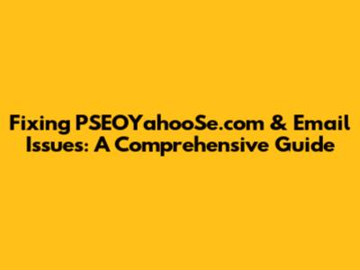 Fixing PSEOYahooSe.com & Email Issues: A Comprehensive Guide