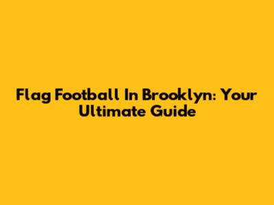 Flag Football In Brooklyn: Your Ultimate Guide