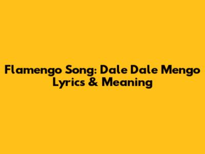 Flamengo Song: Dale Dale Mengo Lyrics & Meaning