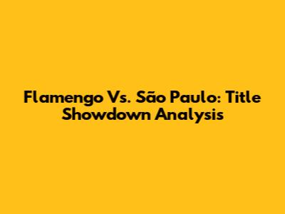 Flamengo Vs. São Paulo: Title Showdown Analysis