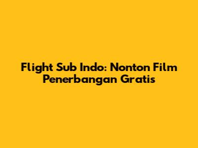 Flight Sub Indo: Nonton Film Penerbangan Gratis