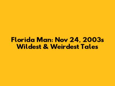 Florida Man: Nov 24, 2003's Wildest & Weirdest Tales