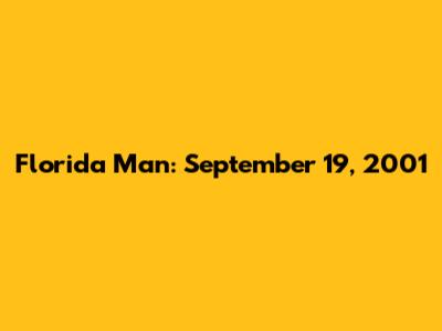 Florida Man: September 19, 2001