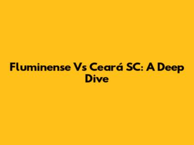 Fluminense Vs Ceará SC: A Deep Dive