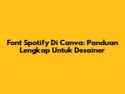 Font Spotify Di Canva: Panduan Lengkap Untuk Desainer
