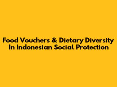 Food Vouchers & Dietary Diversity In Indonesian Social Protection