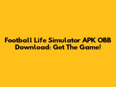 Football Life Simulator APK OBB Download: Get The Game!