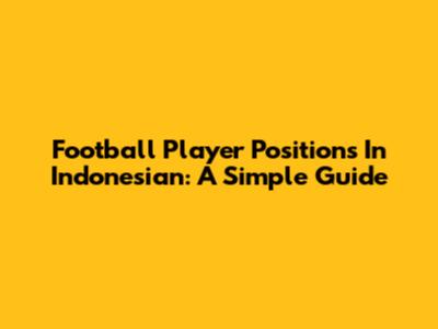 Football Player Positions In Indonesian: A Simple Guide